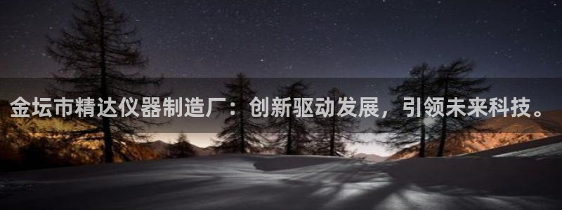 星娱乐欧嘉78778：金坛市精达仪器制造厂：创新驱动发展，引