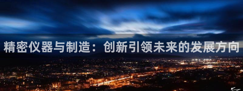 欧星娱乐pt：精密仪器与制造：创新引领未来的发展方向